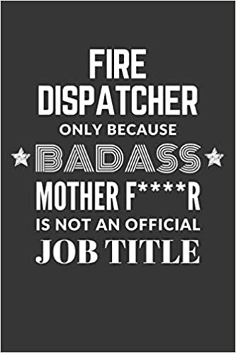 okumak Fire Dispatcher Only Because Badass Mother F****R Is Not An Official Job Title Notebook: Lined Journal, 120 Pages, 6 x 9, Matte Finish