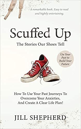 Scuffed Up: The stories our shoes tell. How to use your past journeys to overcome your anxieties and create a clear life plan.