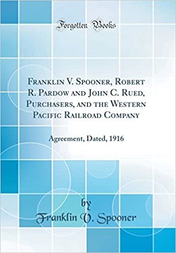 okumak Franklin V. Spooner, Robert R. Pardow and John C. Rued, Purchasers, and the Western Pacific Railroad Company: Agreement, Dated, 1916 (Classic Reprint)