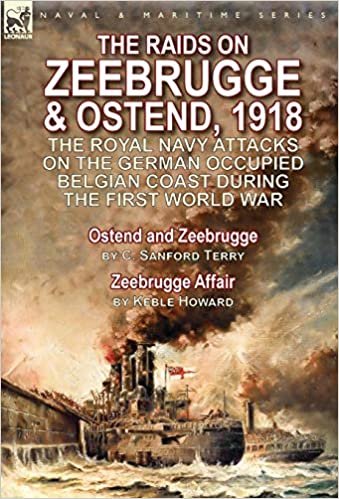 okumak The Raids on Zeebrugge &amp; Ostend 1918: The Royal Navy Attacks on the German Occupied Belgian Coast During the First World War-Ostend and Zeebrugge by C. Sanford Terry &amp; Zeebrugge Affair by Keble Howard