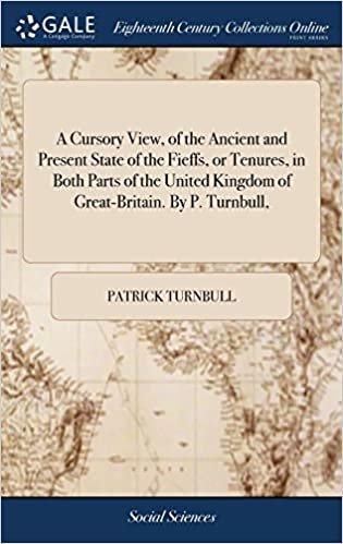 okumak A Cursory View, of the Ancient and Present State of the Fieffs, or Tenures, in Both Parts of the United Kingdom of Great-Britain. By P. Turnbull,