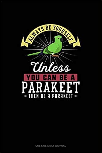 okumak Always Be Yourself Unless You Can Be A Parakeet Then Be A Parakeet: One Line A Day Journal