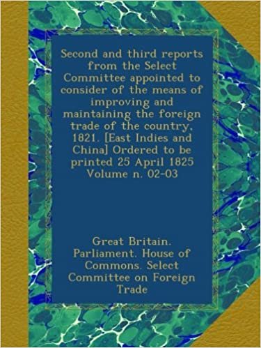 okumak Second and third reports from the Select Committee appointed to consider of the means of improving and maintaining the foreign trade of the country, ... to be printed 25 April 1825 Volume n. 02-03