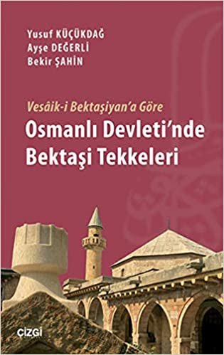 okumak Vesaik i Bektaşiyan&#39;a Göre Osmanlı Devleti&#39;nde Bektaşi Tekkeleri