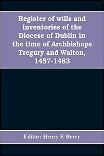 okumak Register of wills and inventories of the Diocese of Dublin in the time of Archbishops Tregury and Walton, 1457-1483: from the original manuscript in the library of Trinity College, Dublin