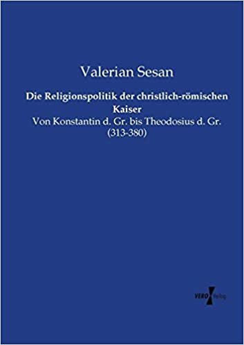 okumak Die Religionspolitik der christlich-römischen Kaiser: Von Konstantin d. Gr. bis Theodosius d. Gr. (313-380)