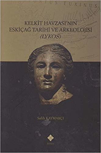 okumak Kelkit Havzası&#39;nın Eskiçağ Tarihi ve Arkeolojisi: Lykos