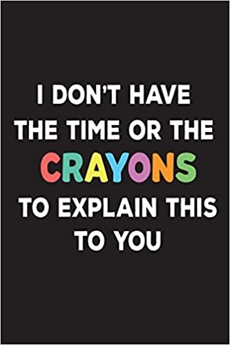 okumak I Don&#39;t Have The Time Or The Crayons To Explain This To You: Funny Preschool Gift Notebook For Kids