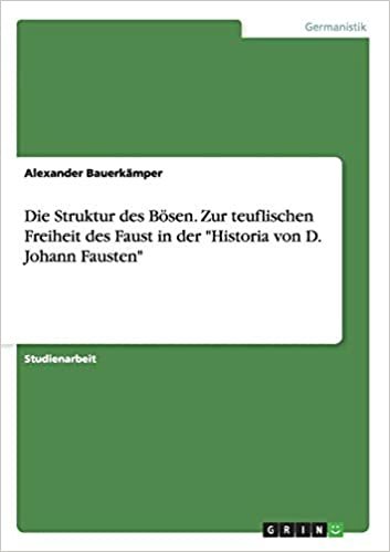 okumak Die Struktur des Bösen. Zur teuflischen Freiheit des Faust in der &quot;Historia von D. Johann Fausten&quot;