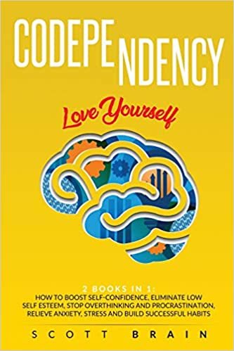 okumak Codependency: 2 Books in 1: Love Yourself. How to Boost Self-Confidence, Eliminate Low Self Esteem, Stop Overthinking and Procrastination, Relieve Anxiety, Stress and Build Successful Habits
