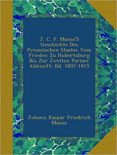 okumak J. C. F. Manso&#39;S Geschichte Des Preussischen Staates Vom Frieden Zu Hubertsburg Bis Zur Zweiten Pariser Abkunft: Bd. 1807-1815