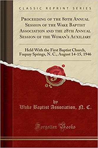 okumak Proceeding of the 80th Annual Session of the Wake Baptist Association and the 28th Annual Session of the Woman&#39;s Auxiliary: Held With the First ... N. C., August 14-15, 1946 (Classic Reprint)