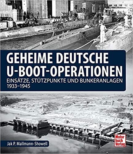 okumak Geheime deutsche U-Boot-Operationen: Einsätze, Stützpunkte und Bunkeranlagen 1933-1945