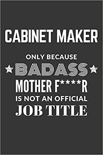 okumak Cabinet Maker Only Because Badass Mother F****R Is Not An Official Job Title Notebook: Lined Journal, 120 Pages, 6 x 9, Matte Finish