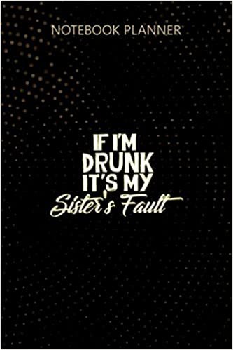 okumak Notebook Planner Funny Drinking If I m Drunk It s My Sisters Fault Premium: Daily Journal, To Do List, Homework, Journal, 6x9 inch, Do It All, Personalized, 114 Pages