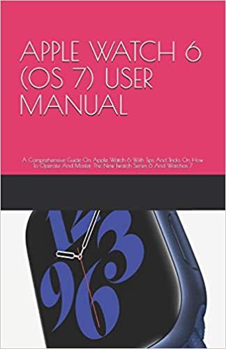 okumak APPLE WATCH 6 (OS 7) USER MANUAL: A Comprehensive Guide On Apple Watch 6 With Tips And Tricks On How To Operate And Master The New Iwatch Series 6 And Watchos 7