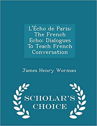 okumak L&#39;Écho de Paris: The French Echo: Dialogues To Teach French Conversation - Scholar&#39;s Choice Edition