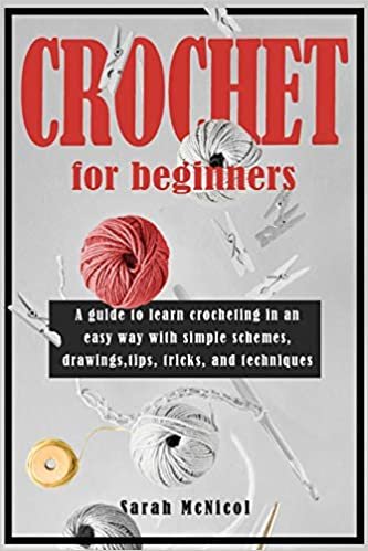 okumak Crochet For Beginners: A guide to learn crocheting in an easy way with simple schemes, drawings, tips, tricks and techniques