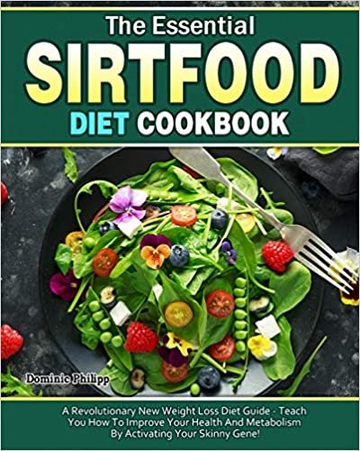 okumak The Essential Sirtfood Diet Cookbook: A Revolutionary New Weight Loss Diet Guide - Teach You How To Improve Your Health And Metabolism By Activating Your Skinny Gene!