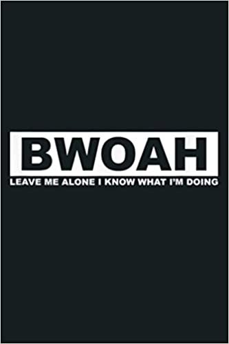 okumak Bwoah Leave Me Alone I Know What I M Doing: Notebook Planner - 6x9 inch Daily Planner Journal, To Do List Notebook, Daily Organizer, 114 Pages