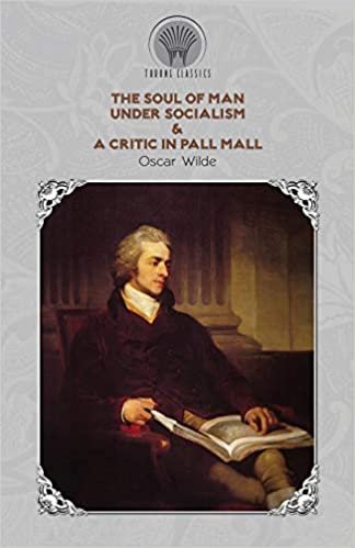 okumak The Soul of Man Under Socialism &amp; A Critic In Pall Mall (Throne Classics)
