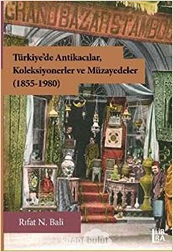 okumak Türkiye&#39;de Antikacılar, Koleksiyonerler ve Müzayedeler (1855-1980)