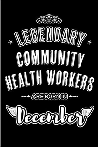 okumak Legendary Community Health Workers are born in December: Blank Lined profession Journal Notebooks Diary as Appreciation, Birthday, Welcome, Farewell, ... &amp; friends. Alternative to B-day present Card