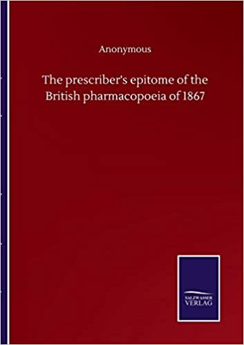 okumak The prescriber&#39;s epitome of the British pharmacopoeia of 1867
