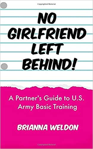 okumak No Girlfriend Left Behind!: A Partner&#39;s Guide to U.S. Army Basic Training (Bride On Base, Band 1)