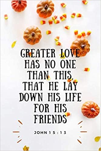 okumak GREATER LOVE HAS NO ONE THAN THIS, THAT HE LAY DOWN HIS LIFE FOR HIS FRIENDS: A christian scripture quote 120 Pages (6 x 9 inches) lined Journal (A ... Lined Journal For Adults And s, Band 13)