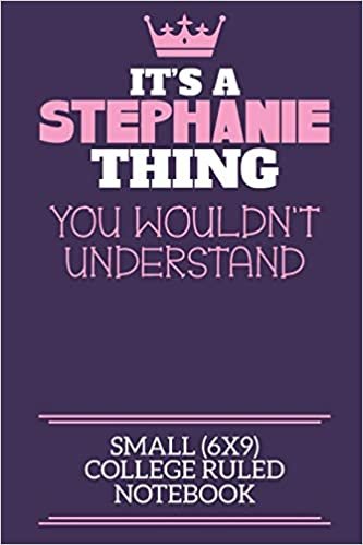 okumak It&#39;s A Stephanie Thing You Wouldn&#39;t Understand Small (6x9) College Ruled Notebook: A cute notebook or notepad to write in for any book lovers, doodle writers and budding authors!