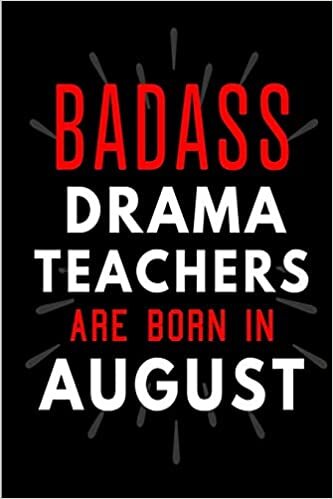 okumak Badass Drama Teachers Are Born In August: Blank Lined Funny Journal Notebooks Diary as Birthday, Welcome, Farewell, Appreciation, Thank You, ... Teachers( Alternative to B-day present card )