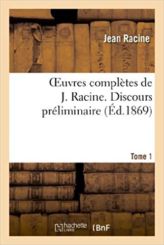 okumak Racine, J: Oeuvres Complï¿½tes de J. Racine.: . Introduction de l&#39;état du théâtre français. Vie de Racine. La Thébaïde. Alexandre le Grand (Litterature)