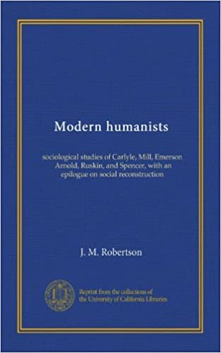 okumak Modern humanists: sociological studies of Carlyle, Mill, Emerson, Arnold, Ruskin, and Spencer, with an epilogue on social reconstruction