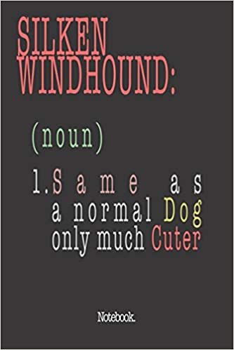 Silken Windhound (noun) 1. Same As A Normal Dog Only Much Cuter: Notebook