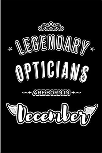 okumak Legendary Opticians are born in December: Blank Lined profession Journal Notebooks Diary as Appreciation, Birthday, Welcome, Farewell, Thank You, ... &amp; friends. Alternative to B-day present Card