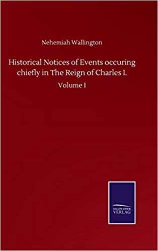 okumak Historical Notices of Events occuring chiefly in The Reign of Charles I.: Volume I