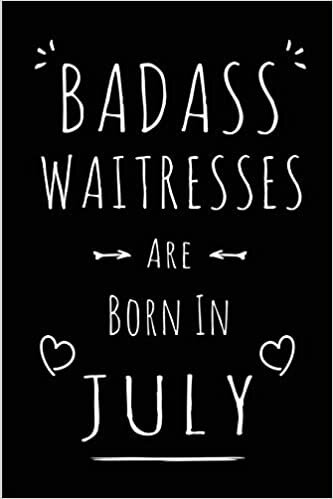 okumak Badass Waitresses Are Born In July: Blank Lined Funny Waitress Journal Notebooks Diary as Birthday, Welcome, Farewell, Appreciation, Thank You, ... women ( Alternative to B-day present card )