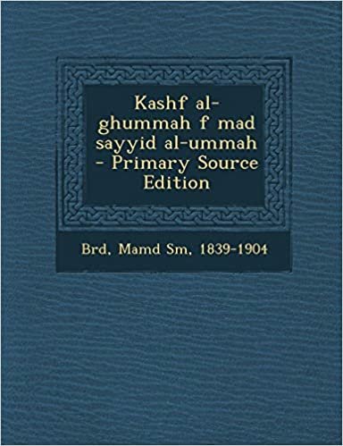 Kashf Al-Ghummah F Mad Sayyid Al-Ummah - Primary Source Edition