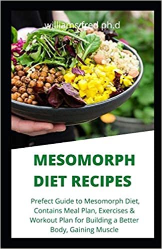 okumak MESOMORPH DIET RECIPES: Prefect Guide to Mesomorph Diet, Contains Meal Plan, Exercises &amp; Workout Plan for Building a Better Body, Gaining Muscle
