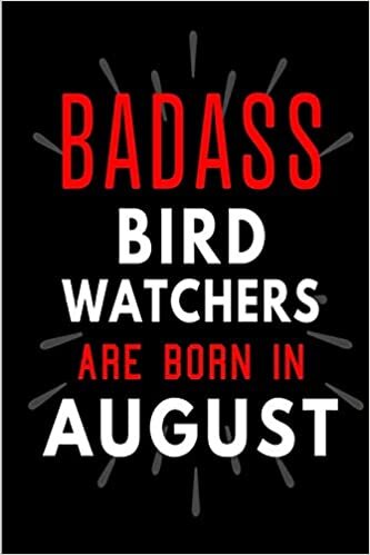 okumak Badass Bird Watchers Are Born In August: Blank Lined Funny Journal Notebooks Diary as Birthday, Welcome, Farewell, Appreciation, Thank You, Christmas, ... ( Alternative to B-day present card )