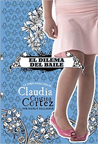 okumak El Dilema del Baile: La Complicada Vida de Claudia Cristina Cortez (Claudia Cristina Cortez En Español)