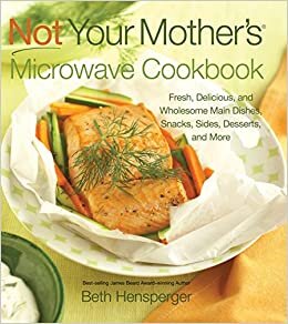 okumak Not Your Mother&#39;s Microwave Cookbook: Fresh, Delicious, and Wholesome Main Dishes, Snacks, Sides, Desserts, and More