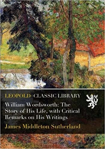 okumak William Wordsworth: The Story of His Life, with Critical Remarks on His Writings