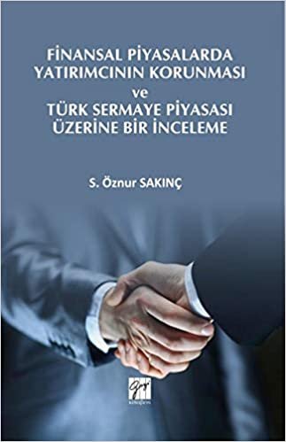 okumak Finansal Piyasalarda Yatırımcının Korunması ve Türk Sermaye Piyasası Üzerine Bir İnceleme