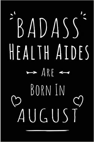 okumak Badass Health Aides Are Born In August: Blank Lined Health Aide Journal Notebook Diary as Funny Birthday, Welcome, Farewell, Appreciation, Thank You, ... gifts ( Alternative to B-day present card )