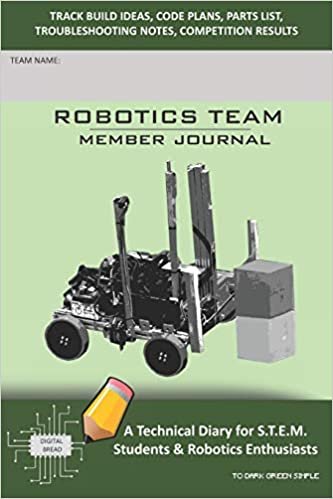 okumak ROBOTICS TEAM MEMBER JOURNAL - A Technical Diary for S.T.E.M. Students &amp; Robotics Enthusiasts: Build Ideas, Code Plans, Parts List, Troubleshooting Notes, Competition Results, TODARK GREEN SIMPLE