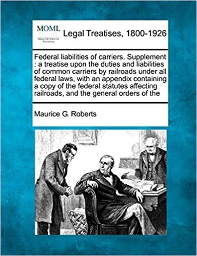 okumak Federal Liabilities of Carriers. Supplement: A Treatise Upon the Duties and Liabilities of Common Carriers by Railroads Under All Federal Laws, with ... Railroads, and the General Orders of the