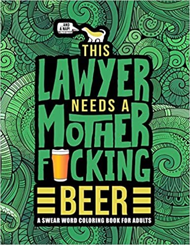 okumak This Lawyer Needs a Mother F*cking Beer: A Swear Word Coloring Book for Adults: A Funny Adult Coloring Book for Barristers, Solicitors, Attorneys &amp; Law Students for Stress Relief &amp; Relaxation