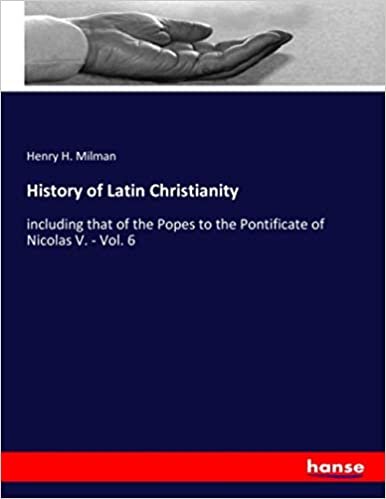 okumak History of Latin Christianity: including that of the Popes to the Pontificate of Nicolas V. - Vol. 6